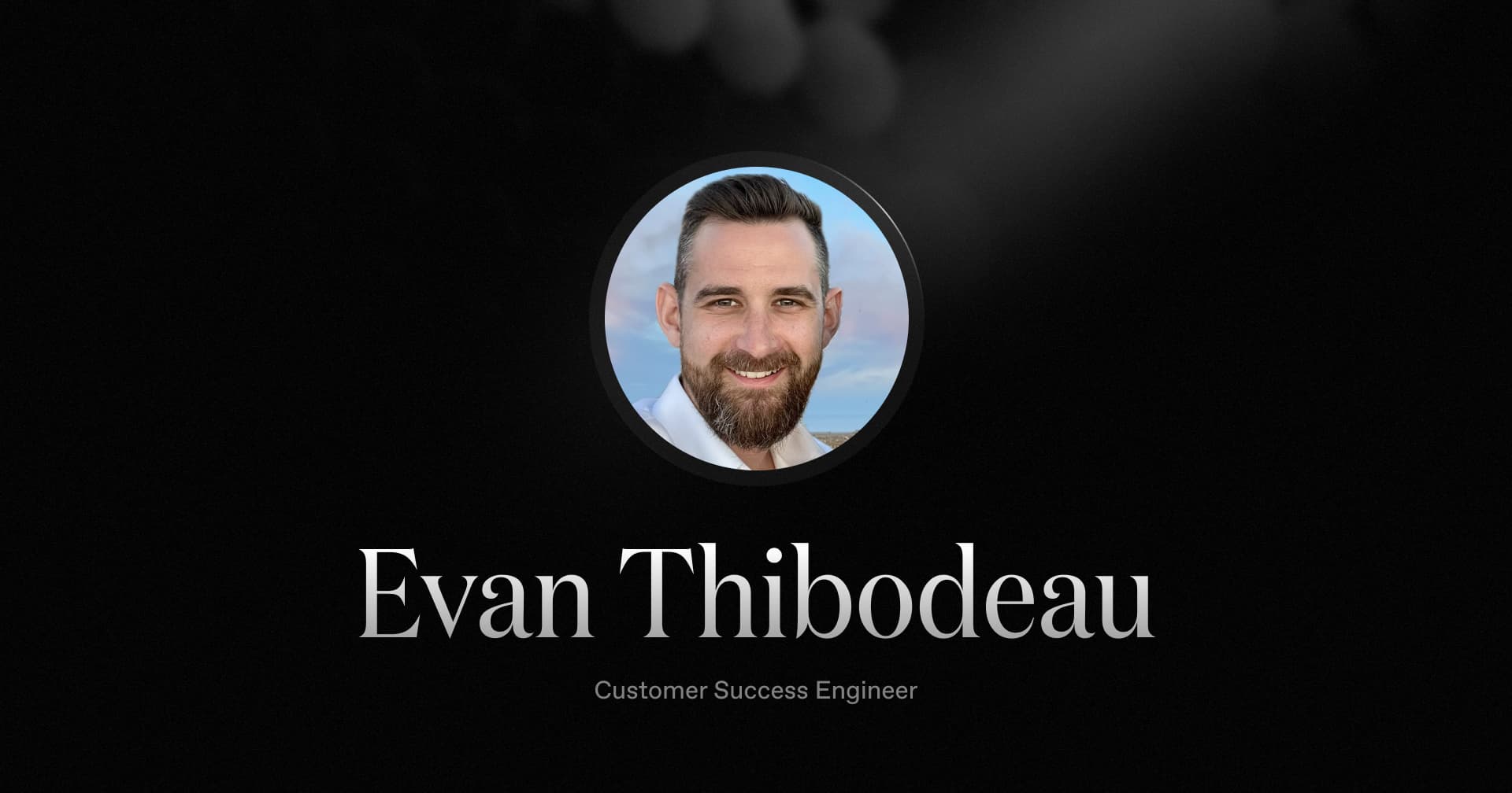 Welcoming Evan Thibodeau, our new Customer Success Engineer